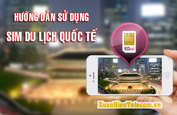 Hướng dẫn sử dụng sim du lịch quốc tế 4G/5G  - XuanHieuTelecom